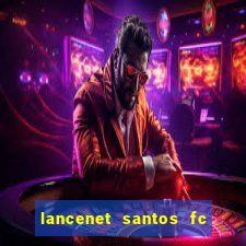 lancenet santos fc ultimas noticias